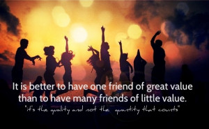 Is Better to have One Friend of Great Value than to have many Friends ...