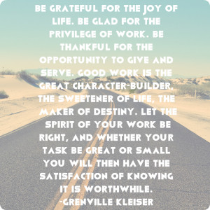 Be grateful for the joy of life. Be glad for the privilege of work. Be ...