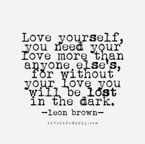 ... for without your love you will be lost in the dark. – Leon Brown