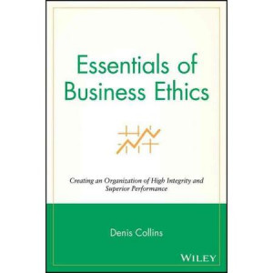 Essentials of Business Ethics: Creating an Organization of High ...
