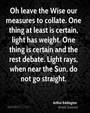 Oh leave the Wise our measures to collate. One thing at least is ...