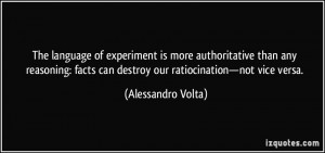... can destroy our ratiocination—not vice versa. - Alessandro Volta