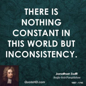 There is nothing constant in this world but inconsistency.