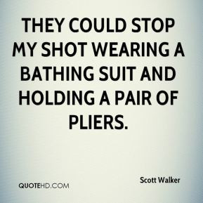 Scott Walker - They could stop my shot wearing a bathing suit and ...