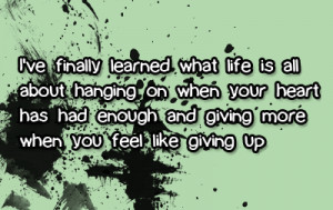 ve finally learned what life is all about hanging on when your heart ...
