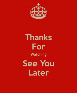 Thanks For Watching See You Later