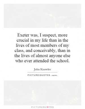 Exeter was, I suspect, more crucial in my life than in the lives of ...