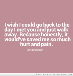 ... away. Because honestly, it would've saved me so much hurt and pain