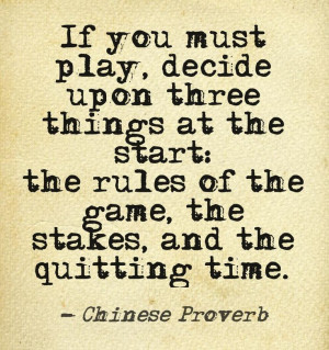... the game, the stakes, and the quitting time. Chinese Proverb, #quotes