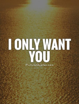 True Love Quotes I Want You Quotes The One Quotes
