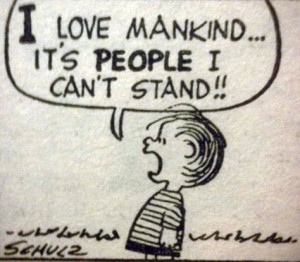 love mankind ... it's people I can't stand!!”