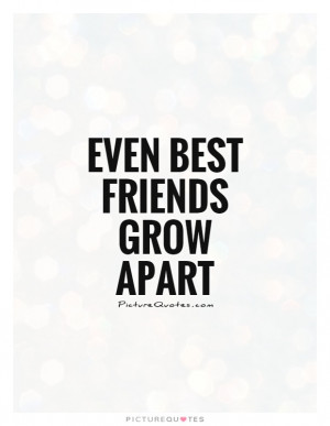 Even best friends grow apart Picture Quote #1