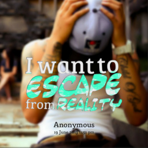 Quotes Picture: i want to escape from reality