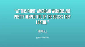 At this point, American workers are pretty respectful of the bosses ...