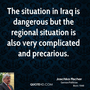 The situation in Iraq is dangerous but the regional situation is also ...