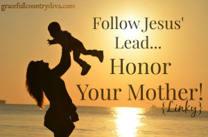 Follow Jesus' Lead Honor Your Mother | Gracefull Country Diva