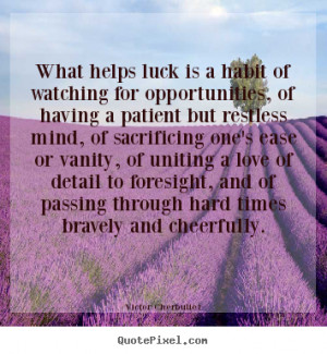 Victor Cherbuliez picture quotes - What helps luck is a habit of ...