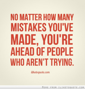No matter how many mistakes you've made, you're ahead of people who ...