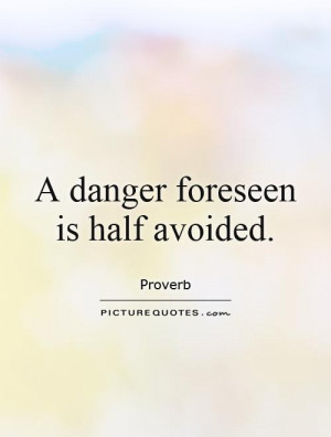danger foreseen is half avoided Picture Quote #1