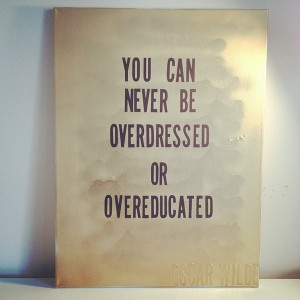 You Can Never Be Overdressed Or Overeducated. ~ Clothing Quotes