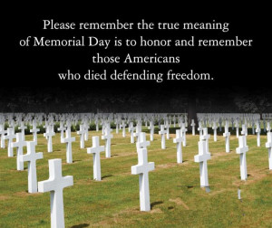 Please Remember The True Meaning Of Memorial Day Is To Honor And ...
