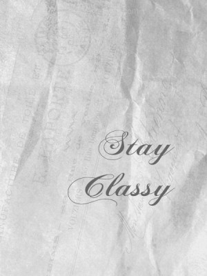 Be classy. Stay classy.