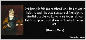One kernel is felt in a hogshead; one drop of water helps to swell the ...