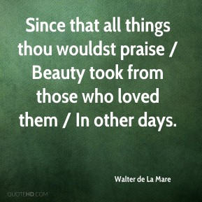 ... took from those who loved them / In other days. - Walter de La Mare