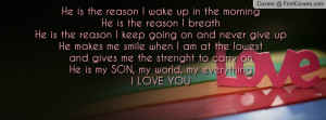He is the reason I wake up in the morningHe is the reason I breathHe ...