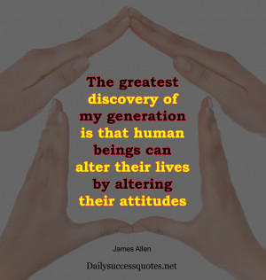 The greatest discovery of my generation is that human beings can alter ...