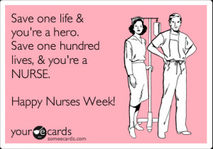 Funny Nurses Week Ecard: Save one life & you're a hero. Save one ...