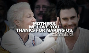 Adam Levine. Happy Mothers Day!