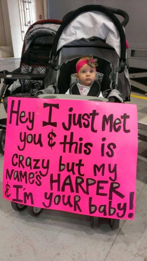 ... just met you, this is crazy ... my name's Harper, and I'm your baby