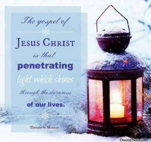 Jesus Christ is that penetrating light....President Monson!
