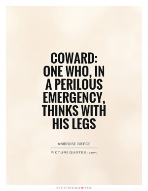 Coward: One who, in a perilous emergency, thinks with his legs Picture ...