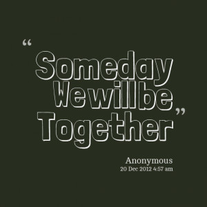 Quotes Picture: someday we will be together