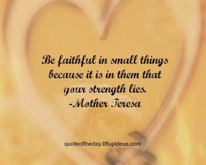quotes-pic-be-faithful-small-things-it-is-in-them-your-strength-lies ...