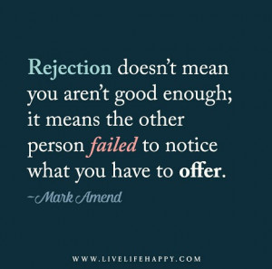 ... the other person failed to notice what you have to offer. - Mark Amend