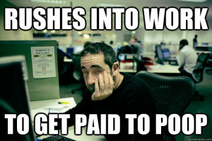 rushes into work to get paid to poop - Lazy Office Worker