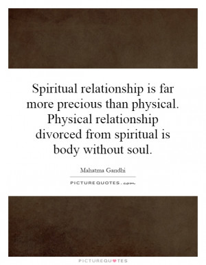 Spiritual relationship is far more precious than physical. Physical...