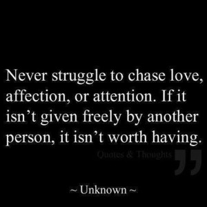 Never struggle to chase love, attention or affection...