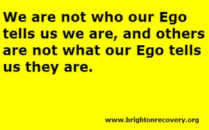 We are not who our Ego tells us we are.