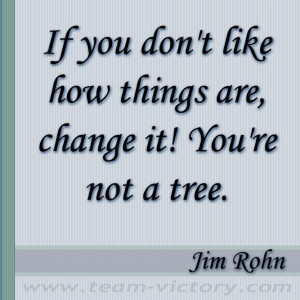 jim rohn quotes Jim Rohn If you don 39 t like how things are