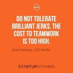 ... jerks. The cost to teamwork is too high. -Reed Hastings, CEO Netflix