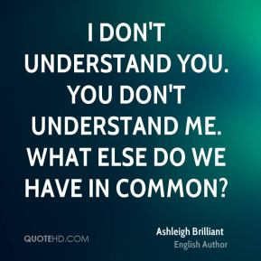 Ashleigh Brilliant - I don't understand you. You don't understand me ...