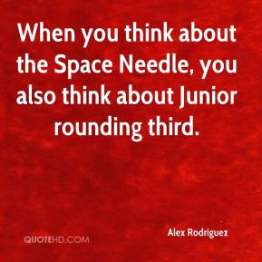 Alex Rodriguez - When you think about the Space Needle, you also think ...