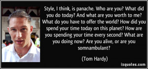 Style, I think, is panache. Who are you? What did you do today? And ...