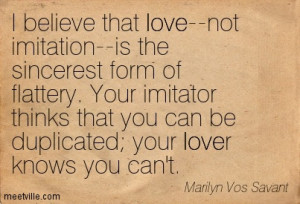 believe that love–not imitation–is the sincerest form of flattery ...