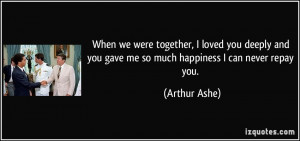 When we were together, I loved you deeply and you gave me so much ...