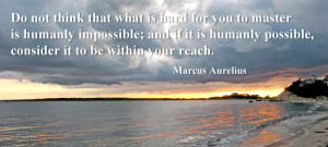 ... possible, consider it to be within your reach. Marcus Aurelius Quote